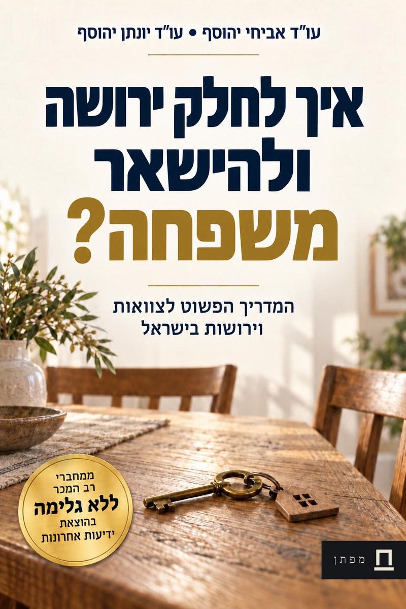 כריכת הספר איך לחלק ירושה ולהישאר משפחה? המדריך הפשוט לצוואות וירושות בישראל, מאת עו״ד אביחי יהוסף ועו״ד יונתן יהוסף